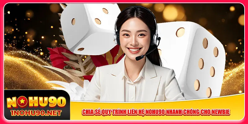 Chia sẻ quy trình liên hệ Nohu90 nhanh chóng cho newbie