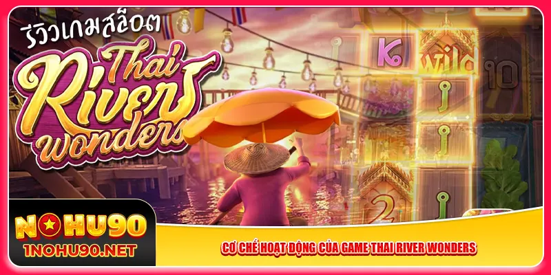 Cơ chế hoạt động của game Thai River Wonders