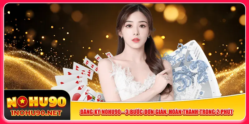 dang-ky-nohu90-3-buoc-don-gian-hoan-thanh-trong-2-phut