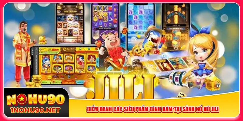 Điểm danh các siêu phẩm đình đám tại sảnh nổ hũ Jili
