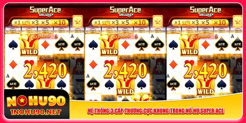 Hệ thống 3 cấp thưởng cực khủng trong nổ hũ Super Ace