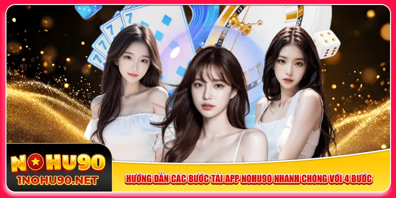 Hướng dẫn các bước tải app Nohu90 nhanh chóng với 4 bước