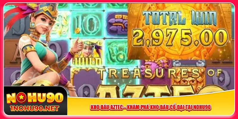 kho-bau-aztec-kham-pha-kho-bau-co-dai-tai-nohu90