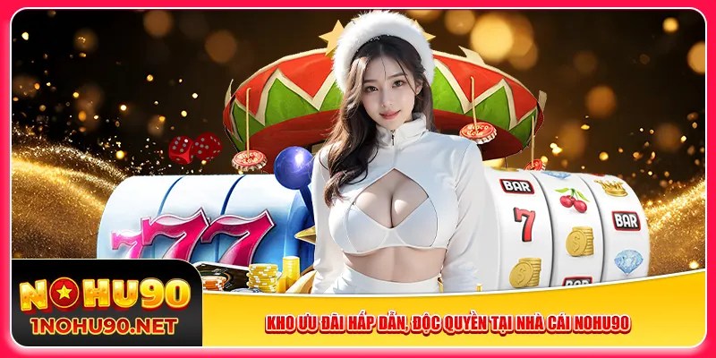 Kho ưu đãi hấp dẫn, độc quyền tại nhà cái Nohu90 