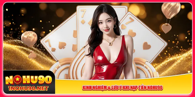 Kinh nghiệm & lưu ý khi nạp tiền Nohu90