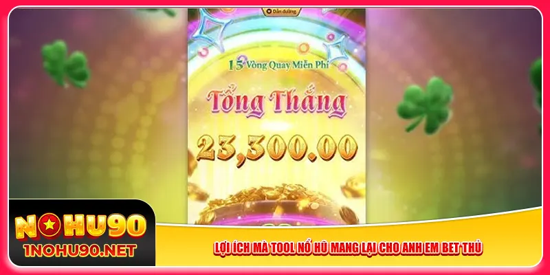 Lợi ích mà tool nổ hũ mang lại cho anh em bet thủ