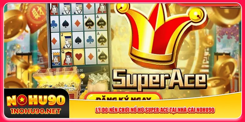 Lý do nên chơi nổ hũ Super Ace tại nhà cái Nohu90