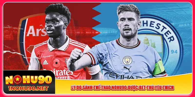 Lý do sảnh Thể thao Nohu90 được bet thủ yêu thích