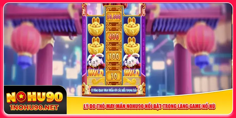 Lý do Thỏ May Mắn Nohu90 nổi bật trong làng game nổ hũ