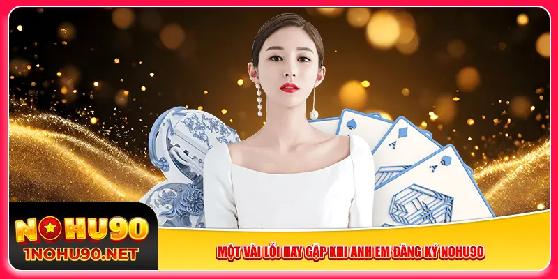 Một vài lỗi hay gặp khi anh em đăng ký Nohu90
