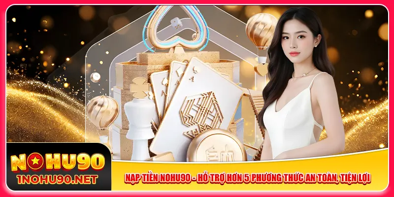 nap-tien-nohu90-ho-tro-hon-5-phuong-thuc-an-toan-tien-loi