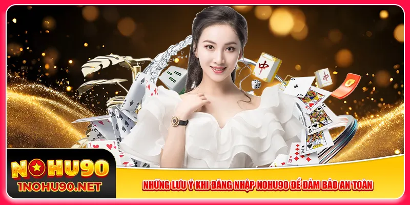 Những lưu ý khi đăng nhập Nohu90 để đảm bảo an toàn