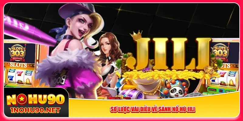 Sơ lược vài điều về sảnh nổ hũ Jili