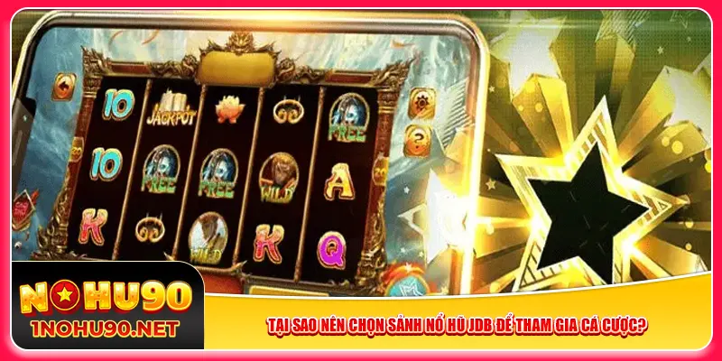 Tại sao nên chọn sảnh nổ hũ JDB để tham gia cá cược?