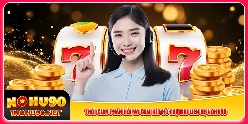 Thời gian phản hồi và cam kết hỗ trợ khi liên hệ Nohu90