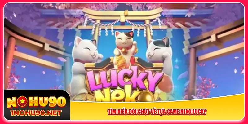 Tìm hiểu đôi chút về tựa game Neko Lucky