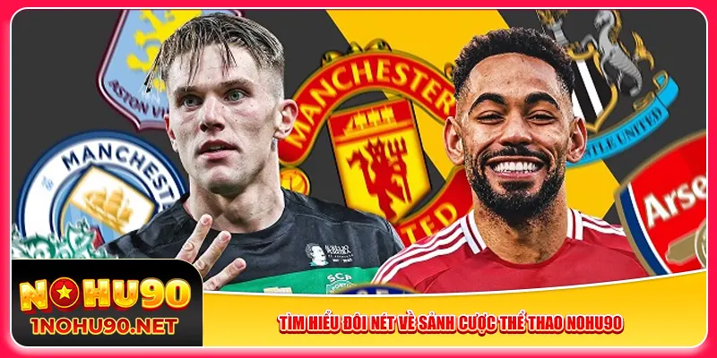 Tìm hiểu đôi nét về sảnh cược thể thao Nohu90