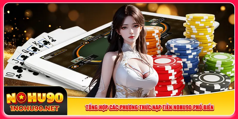 Tổng hợp các phương thức nạp tiền Nohu90 phổ biến