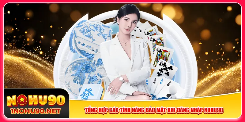Tổng hợp các tính năng bảo mật khi đăng nhập Nohu90