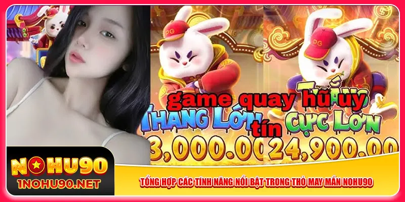Tổng hợp các tính năng nổi bật trong Thỏ May Mắn Nohu90